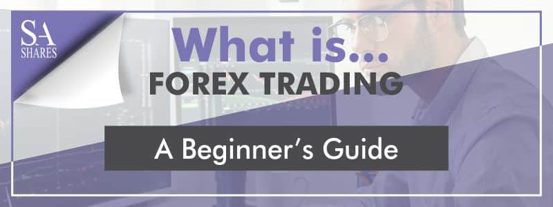 What is Forex Trading - A Beginner's Guide South Africa